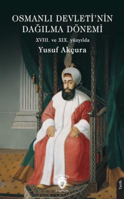 Osmanlı Devleti nin Dağılma Dönemi XVIII ve XIX yüzyılda