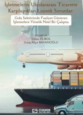 İşletmelerin Uluslararası Ticarette Karşılaştıkları Lojistik Sorunlar Gıda Sektöründe Faaliyet Gösteren İşletmelere Yönelik Nitel Bir Çalışma