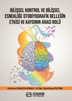 Bilişsel Kontrol ve Bilişsel Esnekliğe Otobiyografik Belleğin Etkisi ve Kaygının Aracı Rolü