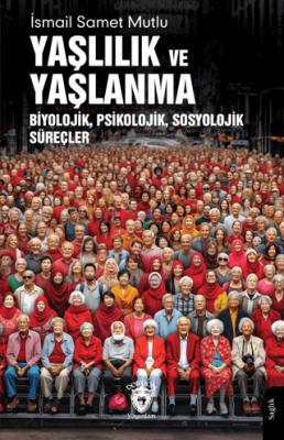 Yaşlılık ve Yaşlanma Biyolojik Psikolojik Sosyolojik Süreçler