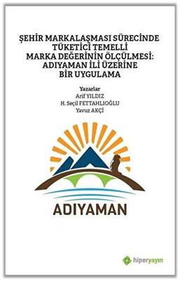 Şehir Markalaşması Sürecinde Tüketici Temelli Marka Değerinin Ölçülmesi Adıyaman İli Üzerine Bir Uygulama
