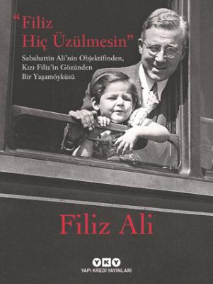Filiz Hiç Üzülmesin Sabahattin Ali nin Objektifinden Kızı Filiz in Gözünden Bir Yaşam Öyküsü