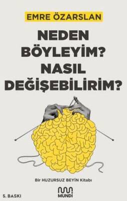 Neden Böyleyim Nasıl Değişebilirim Bir Huzursuz Beyin Kitabı