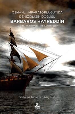 Osmanlı İmparatorluğu nda Denizciliğin Doğuşu Barbaros Hayreddin