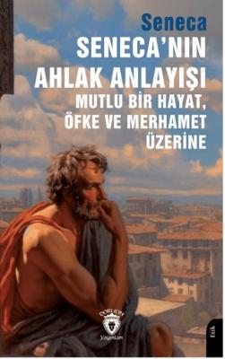 Seneca nın Ahlak Anlayışı Mutlu Bir Hayat Öfke ve Merhamet Üzerine
