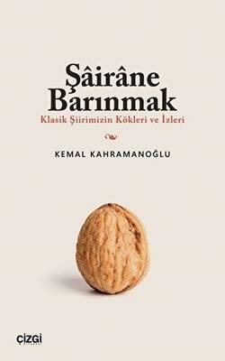 Şairane Barınmak Klasik Şiirimizin Kökleri ve İzleri