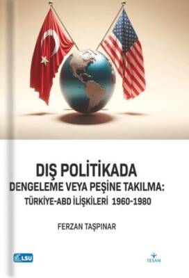 Dış Politikada Dengeleme veya Peşine Takılma Türkiye ABD İlişkileri 1960 1980