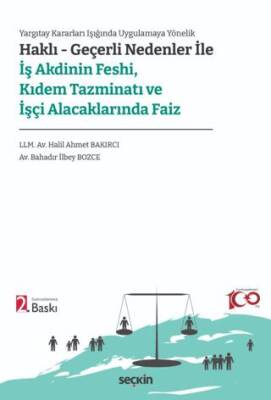 Yargıtay Kararları Işığında Uygulamaya Yönelik Haklı Geçerli Nedenler ile İş Akdinin Feshi Kıdem Tazminatı ve İşçi Alacaklarında Faiz