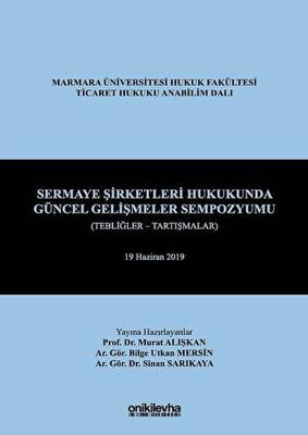 Sermaye Şirketleri Hukukunda Güncel Gelişmeler Sempozyumu Tebliğler Tartışmalar