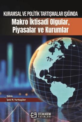 Kuramsal ve Politik Tartışmalar Işığında Makro İktisadi Olgular Piyasalar ve Kurumlar