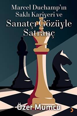 Marcel Duchamp ın Saklı Kariyeri ve Sanatçı Gözüyle Satranç