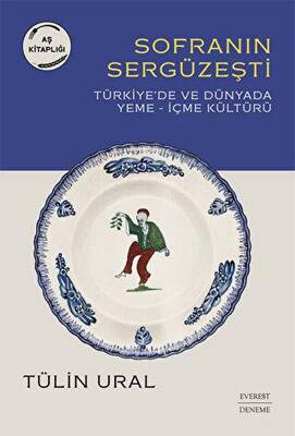 Sofranın Sergüzeşti Türkiye de ve Dünyada Yeme İçme Kültürü