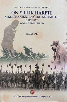 Milli Mücadele nin 100 Yılı Anısına On Yıllık Harpte Askeri Harekat Değerlendirmeleri 1912 1922