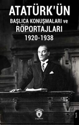 Atatürk ün Başlıca Konuşmaları ve Röportajları 1920 1938