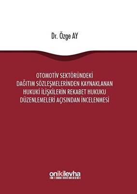 Otomotiv Sektöründeki Dağıtım Sözleşmelerinden Kaynaklanan Hukuki İlişkilerin Rekabet Hukuku Düzenlemeleri Açısından İncelenmesi