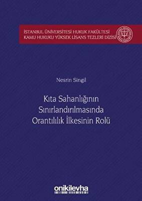 Kıta Sahanlığının Sınırlandırılmasında Orantılılık İlkesinin Rolü İstanbul Üniversitesi Hukuk Fakültesi Kamu Hukuku Yüksek Lisans Tezleri Dizisi No 5