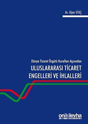 Dünya Ticaret Örgütü Kuralları Açısından Uluslararası Ticaret Engelleri ve İhlalleri