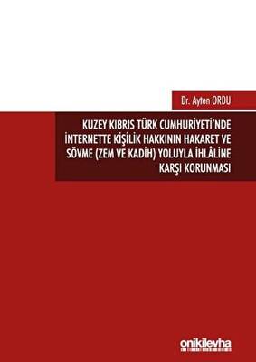 Kuzey Kıbrıs Türk Cumhuriyeti nde İnternette Kişilik Hakkının Hakaret ve Sövme Zem ve Kadih Yoluyla İhlaline Karşı Korunması