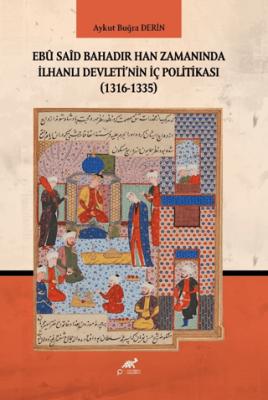 Ebu Said Bahadır Han Zamanında İlhanlı Devleti nin İç Politikası 1316 1335