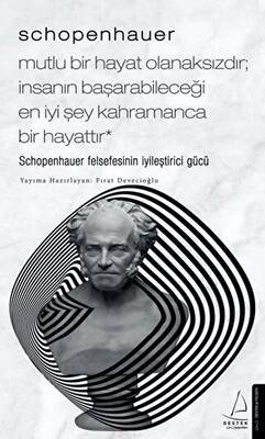 Schopenhauer Mutlu Bir Hayat Olanaksızdır İnsanın Başarabileceği En İyi Şey Kahramanca Bir Hayat