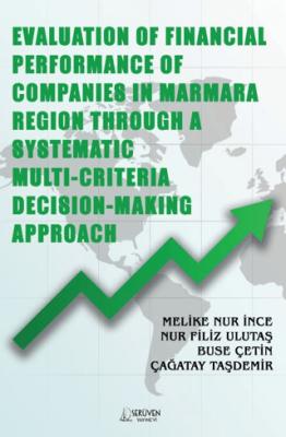 Evaluation of Financial Performance of Companies in Marmara Region Through A Systematic Multi Criteria Decision Making Approach
