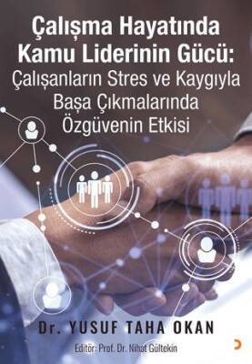 Çalışma Hayatında Kamu Liderinin Gücü Çalışanların Stres ve Kaygıyla Başa Çıkmalarında Özgüvenin Etkisi
