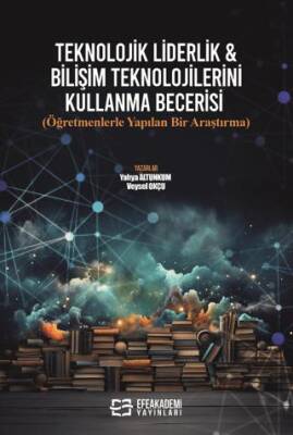 Teknolojik Liderlik Bilişim Teknolojilerini Kullanma Becerisi Öğretmenlerle Yapılan Bir Araştırma