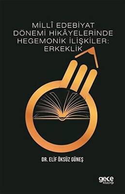 Milli Edebiyat Dönemi Hikayelerinde Hegemonik İlişkiler Erkeklik