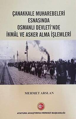 Çanakkale Muharebeleri Esnasında Osmanlı Devlet nde İkmal ve Asker Alma İşlemleri