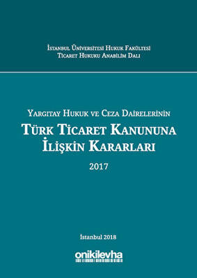 Yargıtay Hukuk ve Ceza Dairelerinin Türk Ticaret Kanununa İlişkin Kararları 2017