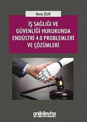 İş Sağlığı ve Güvenliği Hukukunda Endüstri 4 0 Problemleri ve Çözümleri