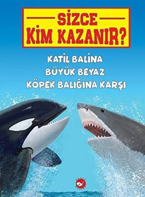Katil Balina Büyük Beyaz Köpek Balığına Karşı Sizce Kim Kazanır