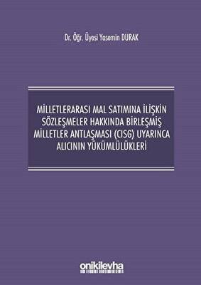 Milletlerarası Mal Satımına İlişkin Sözleşmeler Hakkında Birleşmiş Milletler Antlaşması CISG Uyarınca Alıcının Yükümlülükleri