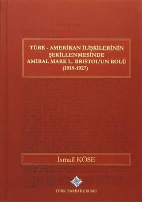 Türk Amerikan İlişkilerinin Şekillenmesinde Amiral Mark L Bristol un Rolü 1919 1927