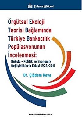 Örgütsel Ekoloji Teorisi Bağlamında Türkiye Bankacılık Popülasyonunun İncelenmesi Hukuki Politik ve Ekonomik Değişikliklerin Etkisi 1923 2011