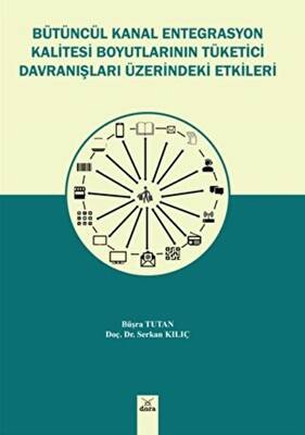 Bütüncül Kanal Entegrasyon Kalitesi Boyutlarının Tüketici Davranışları Üzerinde Etkileri