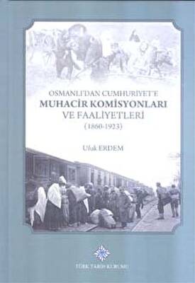 Osmanlı dan Cumhuriyet e Muhacir Komisyonları ve Faaliyetleri 1860 1923