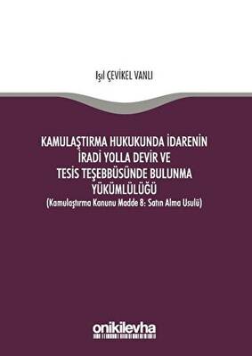 Kamulaştırma Hukukunda İdarenin İradi Yolla Devir ve Tesis Teşebbüsünde Bulunma Yükümlülüğü