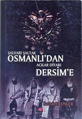 Şalvarlı Şaltak Osmanlı dan Acılar Diyarı Dersim e