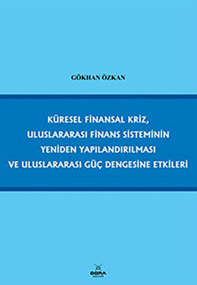 Küresel Finansal Kriz Uluslararası Finans Sisteminin Yeniden Yapılandırılması ve Uluslararası Güç Dengesine Etkileri