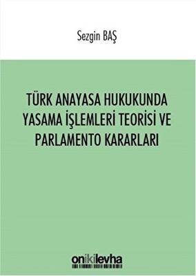Türk Anayasa Hukukunda Yasama İşlemleri Teorisi ve Parlamento Kararları