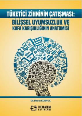 Tüketici Zihninin Çatışması Bilişsel Uyumsuzluk ve Kafa Karışıklığının Anatomisi