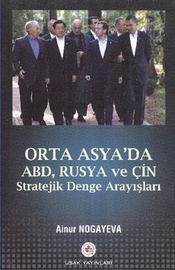 Orta Asya da Abd Rusya ve Çin Stratejik Denge Arayışları