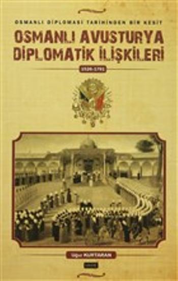 Osmanlı Avusturya Diplomatik İlişkileri 1526 1791 Osmanlı Diplomasi tarihinden Bir Kesit