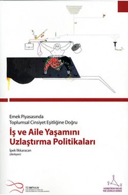İş ve Aile Yaşamını Uzlaştırma Politikaları Emek Piyasasında Toplumsal Cinsiyet Eşitliğine Doğru