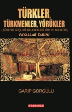 Türkler Türkmenler Yörükler Kökleri Göçleri Gelenekleri Örf ve Adetleri