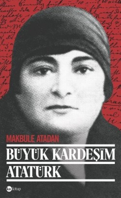 Büyük Kardeşim Atatürk Kızkardeşi Atatürk ü Anlatıyor