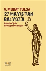 27 Mayıs tan Balyoza Babadan Oğula Bir Mağduriyet Hikayesi