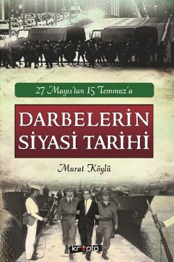 Darbelerin Siyasi Tarihi 27 Mayıs tan 15 Temmuz a