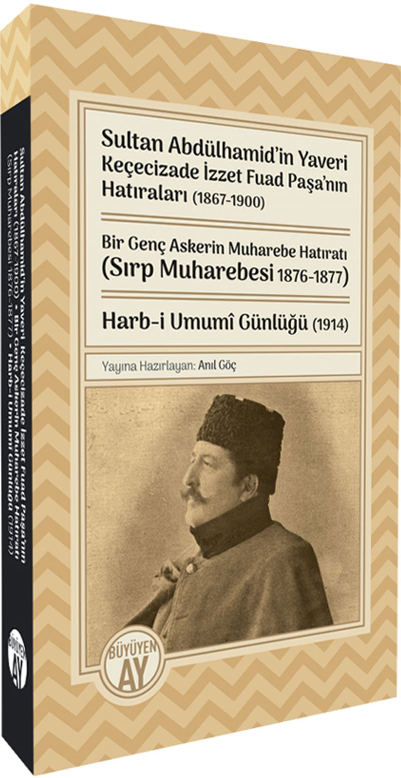 Sultan Abdülhamid in Yaveri Keçecizade İzzet Fuad Paşa nın Hatıraları 1867 1900 Bir Genç Askerin Muharebe Hatıratı Sırp Muharebesi 1876 1877 Harb i Umumî Günlüğü 1914